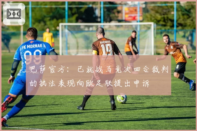 巴萨官方：已就战马竞次回合裁判的执法表现向欧足联提出申诉