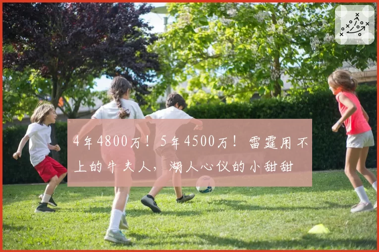 4年4800万!5年4500万!雷霆用不上的牛夫人,湖人心仪的小甜甜